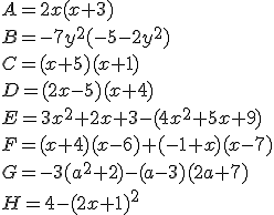 A = 2x(x + 3) \\B = -7y^2(-5- 2y^2) \\C = (x + 5)(x + 1) \\D = (2x - 5) (x + 4) \\E = 3x^2+2x+3-(4x^2+5x+9) \\F = (x + 4)(x - 6) + (-1 + x)(x - 7) \\G = -3(a^2 + 2) -(a -3)(2a + 7) \\H = 4 -(2x + 1)^2